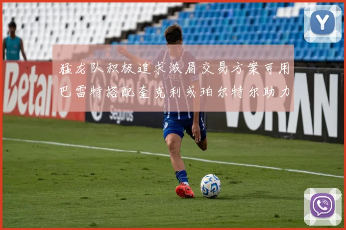 猛龙队积极追求浓眉交易方案可用巴雷特搭配奎克利或珀尔特尔助力交易