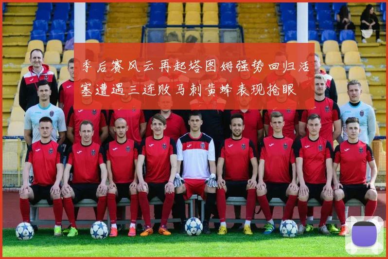 季后赛风云再起塔图姆强势回归活塞遭遇三连败马刺黄蜂表现抢眼