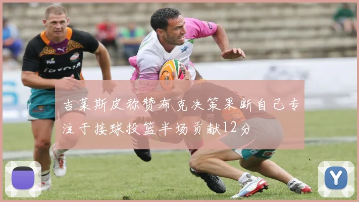 吉莱斯皮称赞布克决策果断自己专注于接球投篮半场贡献12分