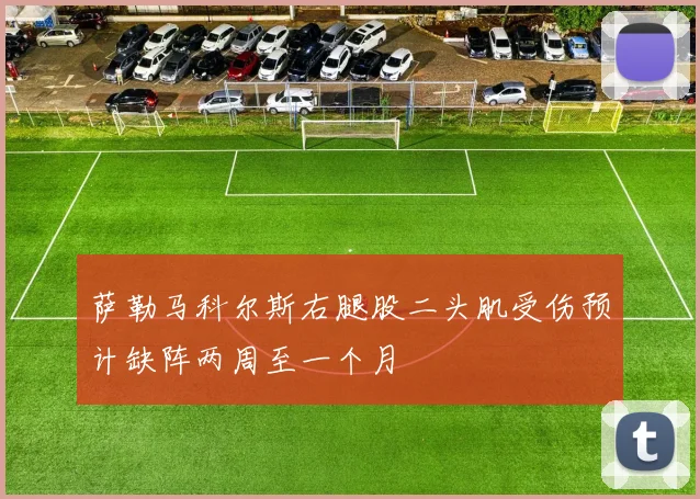 萨勒马科尔斯右腿股二头肌受伤预计缺阵两周至一个月